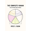 The Complete Human: How to Be Healthy, Happy, and Whole - Paperback