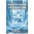 Beyond the Ice Wall: Earth's FInal Frontier - Paperback