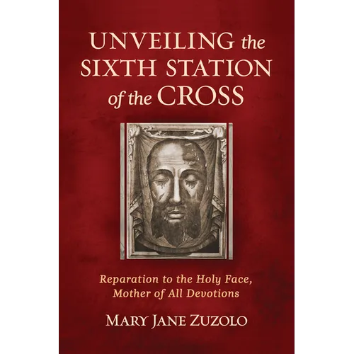 Unveiling the Sixth Station of the Cross: Reparation to the Holy Face, Mother of All Devotions - Paperback