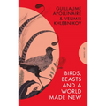 Birds, Beasts and a World Made New: Guillaume Apollinaire and Velimir Khlebnikov (1908-22) - Paperback