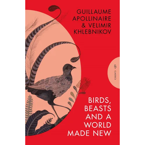Birds, Beasts and a World Made New: Guillaume Apollinaire and Velimir Khlebnikov (1908-22) - Paperback