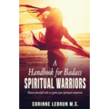 A Handbook for Badass Spiritual Warriors: Eleven Powerful Practices To Ignite your Spiritual Connection - Paperback