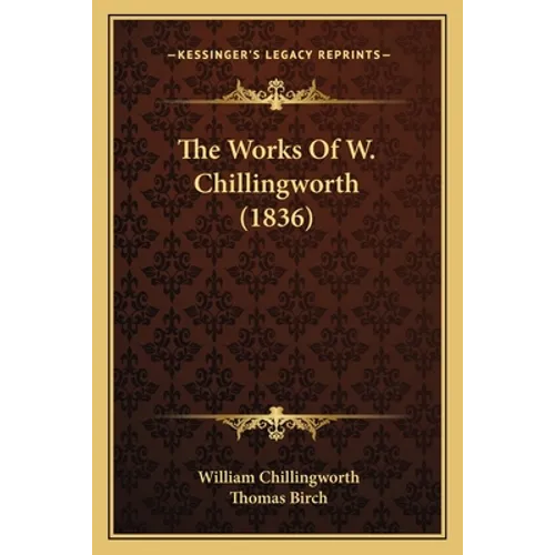 The Works Of W. Chillingworth (1836) - Paperback