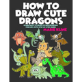 How to Draw Cute Dragons: Learn How to Draw Flying Dragons for Kids with Step by Step Guide - Paperback