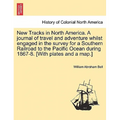 New Tracks in North America. a Journal of Travel and Adventure Whilst Engaged in the Survey for a Southern Railroad to the Pacific Ocean During 1867-8 - Paperback