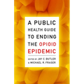 A Public Health Guide to Ending the Opioid Epidemic - Paperback