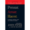 Pensar. Amar. Hacer.: Un Llamado a Glorificar a Dios Con La Mente Y El Corazon - Paperback