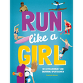Run Like a Girl: 50 Extraordinary and Inspiring Sportswomen - Hardcover