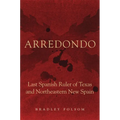 Arredondo: Last Spanish Ruler of Texas and Northeastern New Spain - Hardcover