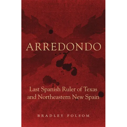 Arredondo: Last Spanish Ruler of Texas and Northeastern New Spain - Hardcover