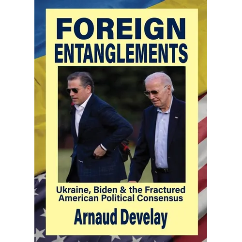 Foreign Entanglements: Ukraine, Biden & the Fractured American Political Consensus - Paperback