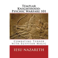 Templar Knighthood: Psychic Warfare 101: Combating Terror with Egyptian Magic - Paperback