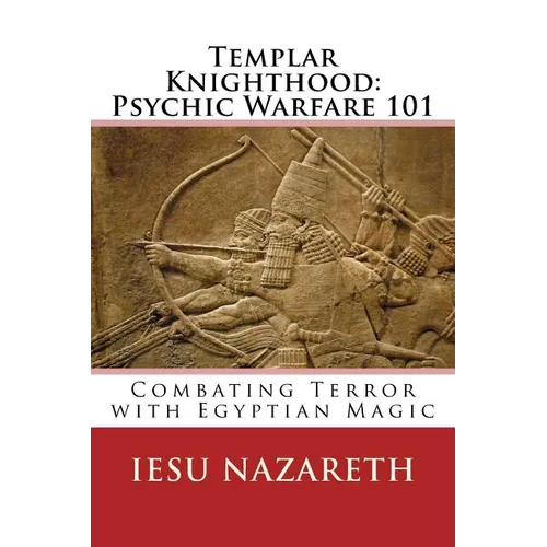 Templar Knighthood: Psychic Warfare 101: Combating Terror with Egyptian Magic - Paperback