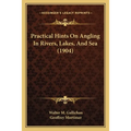 Practical Hints On Angling In Rivers, Lakes, And Sea (1904) - Paperback