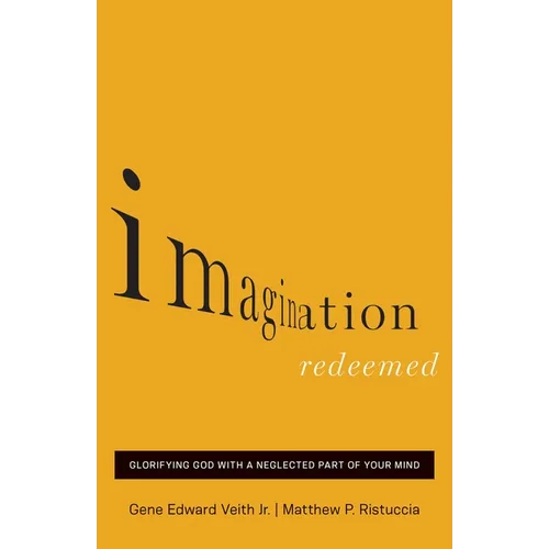 Imagination Redeemed: Glorifying God with a Neglected Part of Your Mind - Paperback