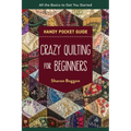 Crazy Quilting for Beginners Handy Pocket Guide: All the Basics to Get You Started - Paperback
