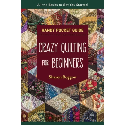 Crazy Quilting for Beginners Handy Pocket Guide: All the Basics to Get You Started - Paperback