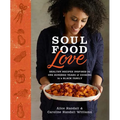 Soul Food Love: Healthy Recipes Inspired by One Hundred Years of Cooking in a Black Family: A Cookbook - Hardcover