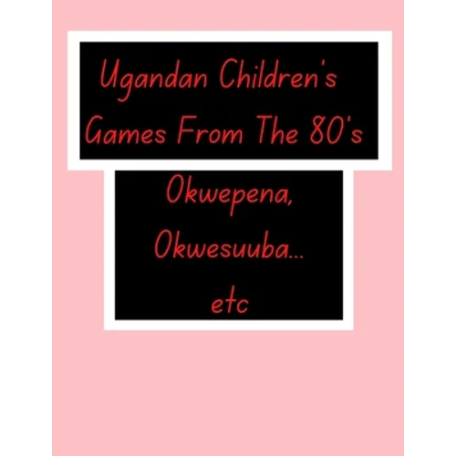 Ugandan Children's Games From The 80's.: African Children's Games. - Paperback