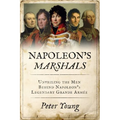 Napoleon's Marshals: Unveiling the Men Behind Napoleon's Legendary Grande Armée - Paperback