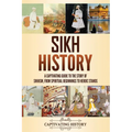 Sikh History: A Captivating Guide to the Story of Sikhism, From Spiritual Beginnings to Heroic Stands - Paperback
