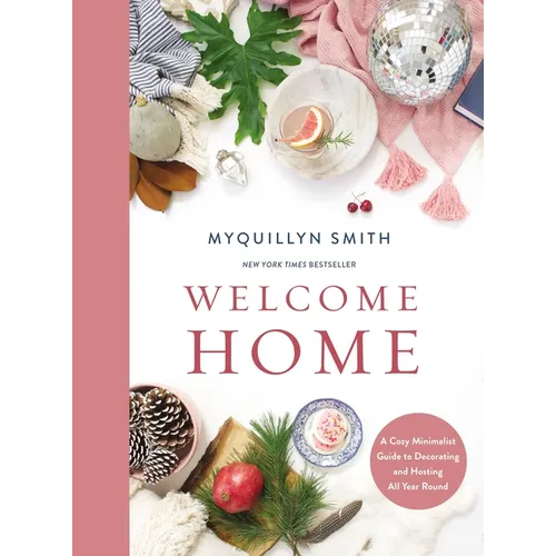Welcome Home: A Cozy Minimalist Guide to Decorating and Hosting All Year Round - Hardcover