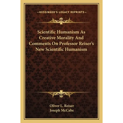 Scientific Humanism As Creative Morality And Comments On Professor Reiser's New Scientific Humanism - Paperback