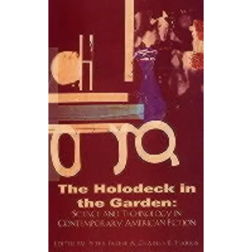 Holodeck in the Garden: Science and Technology in Contemporary American Fiction - Paperback