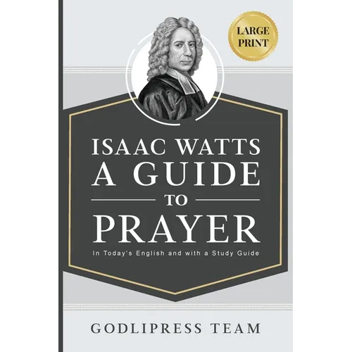 Isaac Watts A Guide to Prayer: In Today's English and with a Study Guide (LARGE PRINT) - Paperback