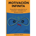 Motivación Infinita: Desarrolla la capacidad de ser constante y decidido para alcanzar el éxito - Paperback