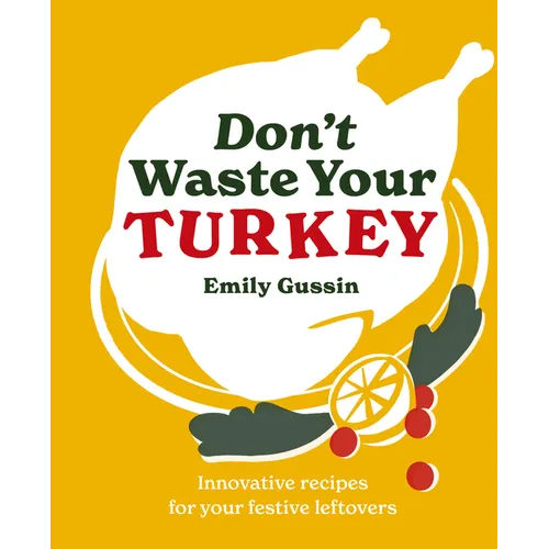 Don't Waste Your Turkey: Innovative Recipes for Your Festive Leftovers - Hardcover