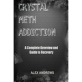 Crystal Meth Addiction: A Complete Overview and Guide to Recovery - Paperback
