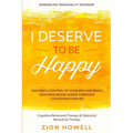 Borderline Personality Disorder: I DESERVE TO BE HAPPY - Take Back Control of Your BPD and Bring Unstable Mood Under Complete Lockdown Forever - Cogni - Paperback