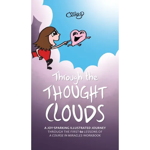 Through the Thought Clouds: A Joy-Sparking Illustrated Journey Through the First 60 Lessons of A Course in Miracles Workbook - Hardcover