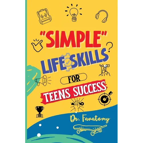 Simple Life Skills for Teens Success: Easily Unlock Your Potential, Build Confidence and Resilience using Proven Strategies and Techniques - Paperback