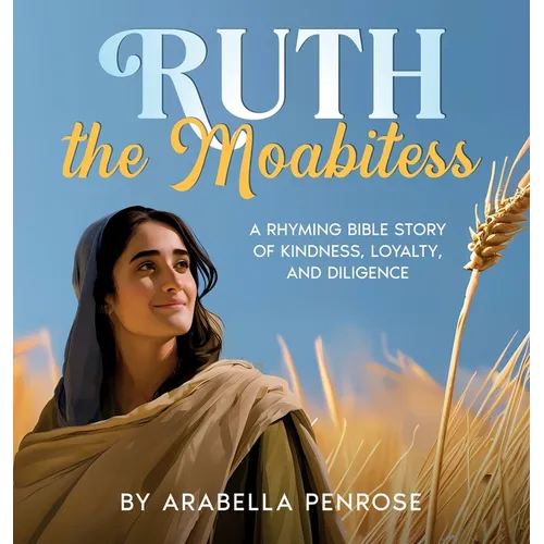 Ruth the Moabitess: A Rhyming Bible Story of Kindness, Loyalty, and Diligence - Hardcover