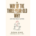 The Way of the Three-Year-Old Why: Live What Really Matters - Hardcover