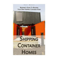 Shipping Container Homes: Beginner's Guide To Building Your Own Shipping Container Home: (How To Build a Small Home, Foundation For Container Ho - Paperback
