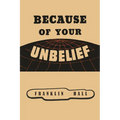Because of Your Unbelief - Paperback