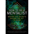 How to Be a Mentalist: Master the Secrets Behind the Hit TV Show - Paperback