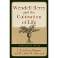 Wendell Berry and the Cultivation of Life: A Reader's Guide - Paperback