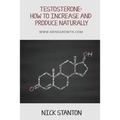 Testosterone: How to Increase and Produce Naturally - Paperback