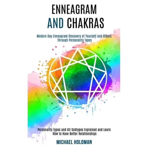 Enneagram and Chakras: Modern Day Enneagram Discovery of Yourself and Others Through Personality Types (Personality Types and All Subtypes Explained a - Paperback