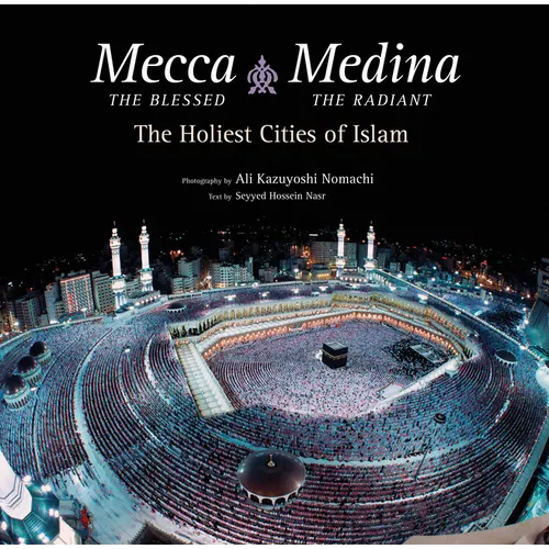 Mecca the Blessed, Medina the Radiant: The Holiest Cities of Islam - Hardcover