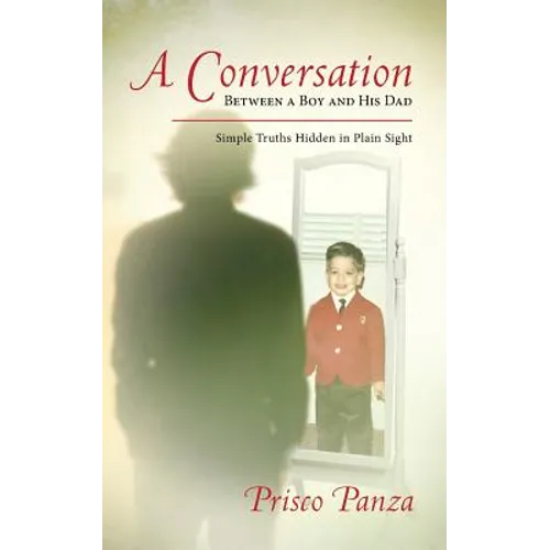 A Conversation Between A Boy and His Dad: Simple Truths Hidden in Plain Sight - Paperback
