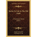 Bertie Or Life In The Old Field: A Humorous Novel (1851) - Paperback