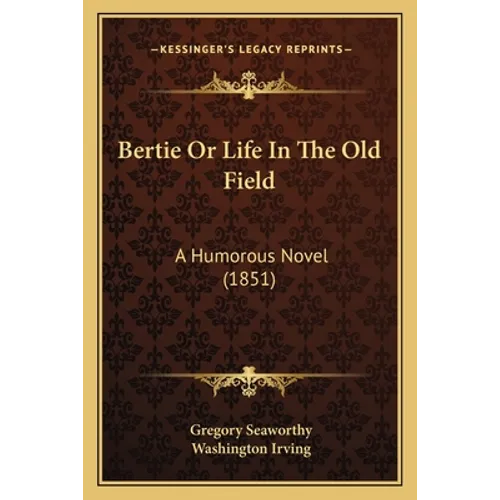 Bertie Or Life In The Old Field: A Humorous Novel (1851) - Paperback