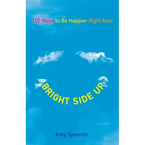 Bright Side Up: 100 Ways to Be Happier Right Now - Paperback
