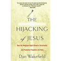 The Hijacking of Jesus: How the Religious Right Distorts Christianity and Promotes Prejudice and Hate - Paperback