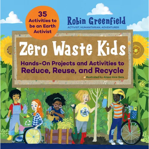 Zero Waste Kids: Hands-On Projects and Activities to Reduce, Reuse, and Recycle - Paperback